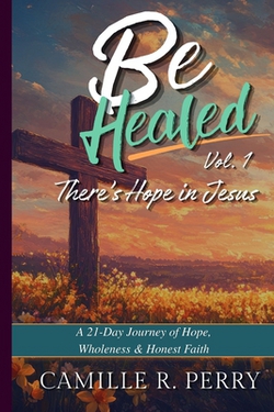 Be Healed, Vol. 1 - There's Hope in Jesus|Camille R. Perry