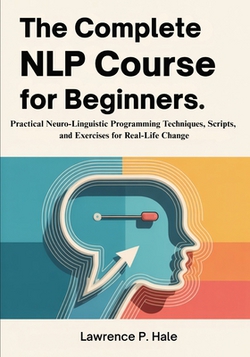 The Complete NLP Course for Beginners|Lawrence P. Hale