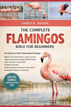 The Complete Flamingos Bible for Beginners|James R. Moore