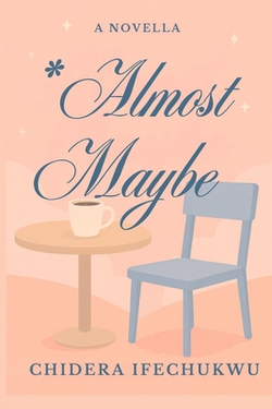 Almost Maybe|Chidera Chidinma Ifechukwu