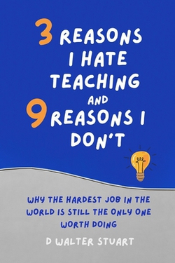 3 Reasons I Hate Teaching, and 9 Reasons I Don't|D. Walter Stuart