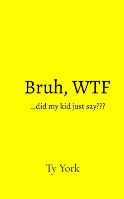 Bruh, WTF...did my kid just say|Ty York
