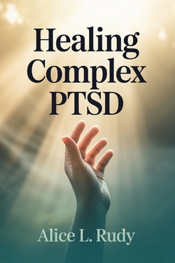 Healing Complex PTSD|Alice L. Rudy