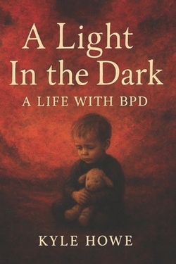 A Light In The Dark, A Life With BPD|Kyle M. E. Howe