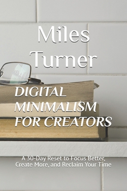 Digital Minimalism for Creators|Miles Turner