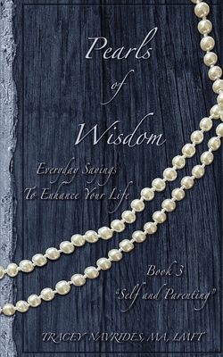 Pearls of Wisdom Self and Parenting|Tracey L. Navrides