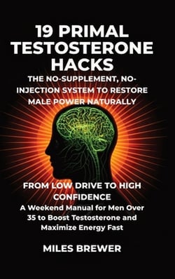 19 Primal Testosterone Hacks - The No-Supplement, No-Injection System to Restore Male Power Naturally|Miles Brewer