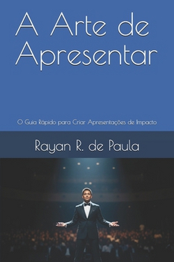 A Arte de Apresentar|Rayan R. de Paula