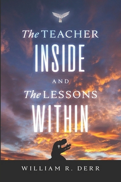 The Teacher Inside And The Lessons Within|William R. Derr