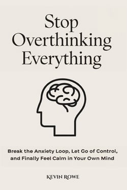 Stop Overthinking Everything|Kevin Rowe