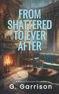 From Shattered to Ever After|G. Garrison