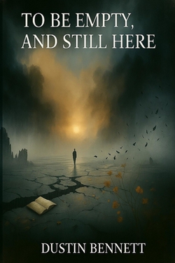 To Be Empty, and Still Here|Dustin Bennett