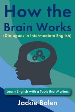 How the Brain Works (Dialogues in Intermediate English)|Jackie Bolen