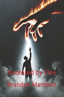 Anointed by Fire|Brandon Martinez