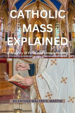 Catholic Mass Explained|Rv Father Walter R. Martin