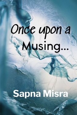Once Upon a Musing|Sapna Misra