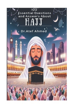 100 Essential Questions and Answers About Hajj|Atef Ahmed