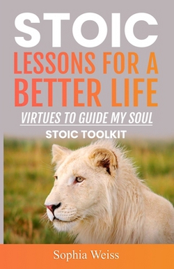 Stoic Lessons for a Better Life|Sophia Weiss
