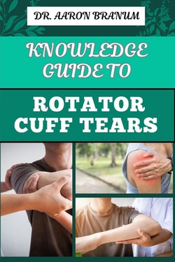 Knowledge Guide to Rotator Cuff Tears|Aaron Branum