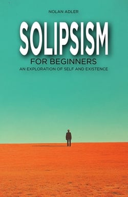 Solipsism for Beginners|Nolan Adler