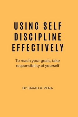 Using Self Discipline Effectively|Sarah R. Pena
