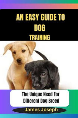 An Easy Guide To DOG TRAINING|James Joseph