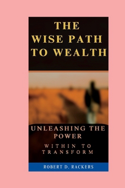The Wise Path To Wealth|Robert D. Rackers