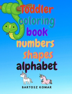 Toddler Coloring Book Numbers Shapes Alphabet|Bartosz Komar
