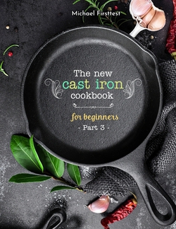The New Cast Iron Cookbook for Beginners|Firsttest Michael