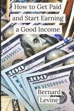How to Get Paid and Start Earning a Good Income|Bernard Levine