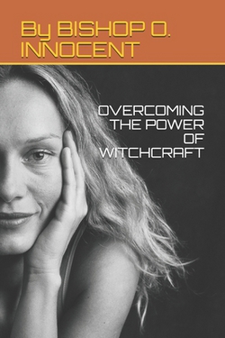 Overcoming the Power of Witchcraft|Bishop O. Innocent