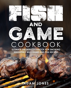 Fish and Game Cookbook|Adam Jones