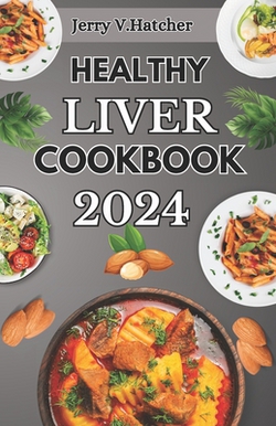 Healthy Liver Cookbook 2024|Jerry V. Hatcher