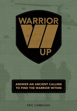 Warrior Up! Answer An Ancient Calling To Find The Warrior Within.|Eric Carbaugh