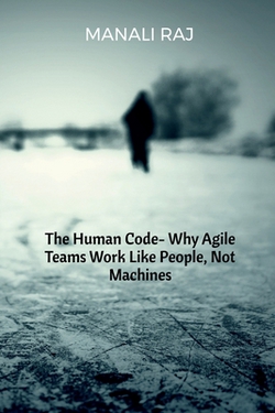 The Human Code- Why Agile Teams Work Like People, Not Machines|Manali Raj