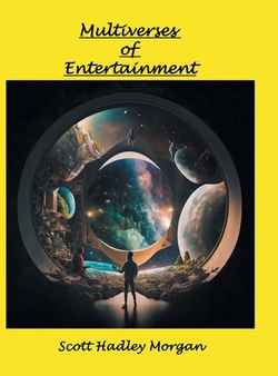 Multiverses of Entertainment|Scott Hadley Morgan