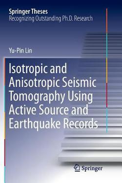 Isotropic and Anisotropic Seismic Tomography Using Active Source and Earthquake Records|Yu-Pin Lin