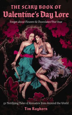 The Scary Book of Valentine's Day Lore|Tim Rayborn