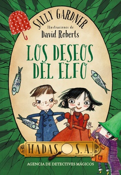 Hadas, S. A. Agencia de detectives mágicos. Los deseos del elfo|Sally Gardner