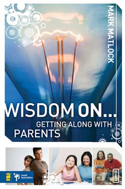 Wisdom On ... Getting Along with Parents|Mark Matlock