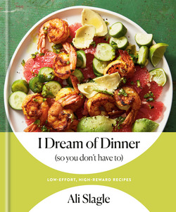 I Dream of Dinner (so You Don't Have To)|Ali Slagle