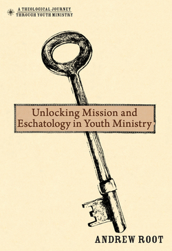 Unlocking Mission and Eschatology in Youth Ministry|Andrew Root