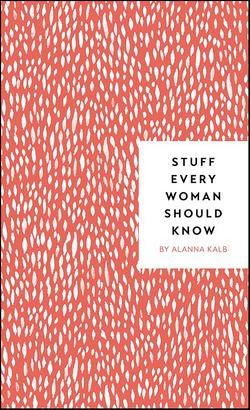Stuff Every Woman Should Know|Alanna Kalb