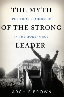 The Myth of the Strong Leader|Archie Brown